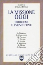 La missione oggi. Problemi e prospettive libro