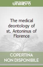 The medical deontology of st. Antoninus of Florence libro