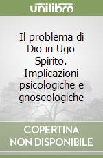 Il problema di Dio in Ugo Spirito. Implicazioni psicologiche e gnoseologiche libro
