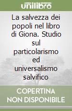 La salvezza dei popoli nel libro di Giona. Studio sul particolarismo ed universalismo salvifico libro