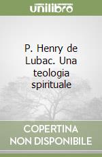 P. Henry de Lubac. Una teologia spirituale libro