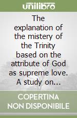 The explanation of the mistery of the Trinity based on the attribute of God as supreme love. A study on the «De Trinitate» of Richard St. Victor libro