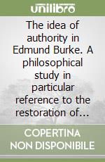 The idea of authority in Edmund Burke. A philosophical study in particular reference to the restoration of Europe after the french Revolution