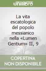 La vita escatologica del popolo messianico nella «Lumen Gentium» II, 9