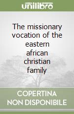 The missionary vocation of the eastern african christian family libro