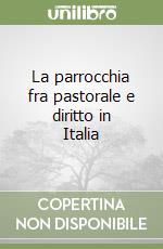 La parrocchia fra pastorale e diritto in Italia libro