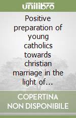 Positive preparation of young catholics towards christian marriage in the light of ecclesiastical legislation libro