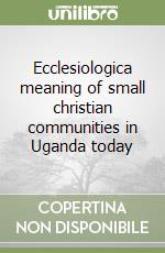 Ecclesiologica meaning of small christian communities in Uganda today libro