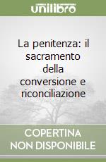 La penitenza: il sacramento della conversione e riconciliazione libro