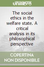 The social ethics in the welfare state. A critical analysis in its philosophical perspective libro