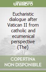 Eucharistic dialogue after Vatican II from catholic and ecumenical perspective (The) libro