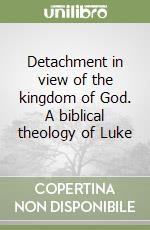 Detachment in view of the kingdom of God. A biblical theology of Luke