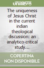 The uniqueness of Jesus Christ in the current indian theological discussion: an analytico-critical study... libro