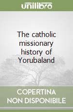 The catholic missionary history of Yorubaland libro