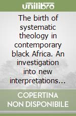 The birth of systematic theology in contemporary black Africa. An investigation into new interpretations of the christian faith by the newly evangelized libro