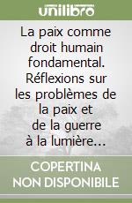 La paix comme droit humain fondamental. Réflexions sur les problèmes de la paix et de la guerre à la lumière du magistère (1878-1992)... libro
