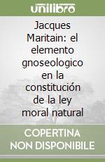 Jacques Maritain: el elemento gnoseologico en la constitución de la ley moral natural