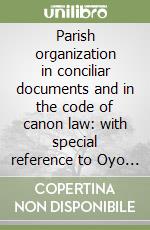 Parish organization in conciliar documents and in the code of canon law: with special reference to Oyo diocese in Nigeria