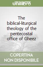 The biblical-liturgical theology of the pentecostal office of Gheez