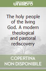 The holy people of the living God. A modern theological and pastoral rediscovery libro