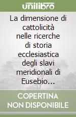 La dimensione di cattolicità nelle ricerche di storia ecclesiastica degli slavi meridionali di Eusebio Fermendzin