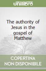 The authority of Jesus in the gospel of Matthew libro