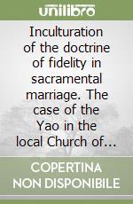 Inculturation of the doctrine of fidelity in sacramental marriage. The case of the Yao in the local Church of Malawi. A dogmatic study libro