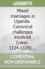 Mixed marriages in Uganda. Canonical challenges involved (cann. 1124-1129) (with special reference to the archidiocese of Kampala) libro