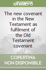 The new covenant in the New Testament as fulfilment of the Old Testament covenant libro