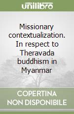 Missionary contextualization. In respect to Theravada buddhism in Myanmar libro