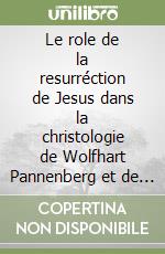 Le role de la resurréction de Jesus dans la christologie de Wolfhart Pannenberg et de Joseph Moingt libro