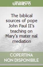 The biblical sources of pope John Paul II's teaching on Mary's mater nal mediation libro