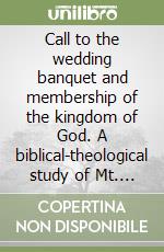 Call to the wedding banquet and membership of the kingdom of God. A biblical-theological study of Mt. 22, 1-14 (A) libro