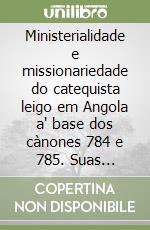 Ministerialidade e missionariedade do catequista leigo em Angola a' base dos cànones 784 e 785. Suas implicaçoes na diocese de Malanje