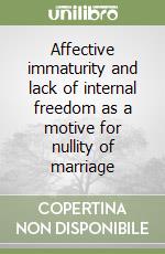 Affective immaturity and lack of internal freedom as a motive for nullity of marriage libro