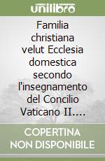 Familia christiana velut Ecclesia domestica secondo l'insegnamento del Concilio Vaticano II. Analisi teologica del dato conciliare libro