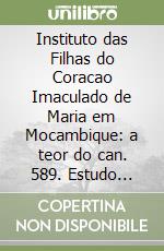 Instituto das Filhas do Coracao Imaculado de Maria em Mocambique: a teor do can. 589. Estudo historico-juridico