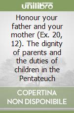 Honour your father and your mother (Ex. 20, 12). The dignity of parents and the duties of children in the Pentateuch libro