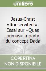 Jesus-Christ «Roi-serviteur». Essai sur «Quas primas» à partir du concept Dada libro