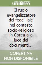 Il ruolo evangelizzatore dei fedeli laici nel contesto socio-religioso in Corea alla luce dei documenti della FABC dal 1980 al 1991 libro