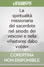 La spiritualità missionaria del sacerdote nel sinodo dei vescovi e nella «Pastores dabo vobis» libro