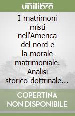 I matrimoni misti nell'America del nord e la morale matrimoniale. Analisi storico-dottrinale con applicazioni pastorali