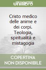 Cristo medico delle anime e dei corpi. Teologia, spiritualità e mistagogia libro
