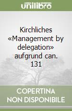 Kirchliches «Management by delegation» aufgrund can. 131