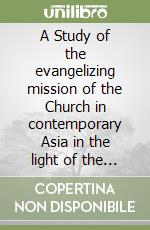 A Study of the evangelizing mission of the Church in contemporary Asia in the light of the documents of the Federation of asian bishops' conferences libro