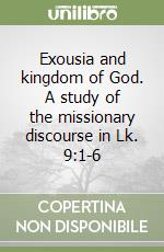 Exousia and kingdom of God. A study of the missionary discourse in Lk. 9:1-6 libro