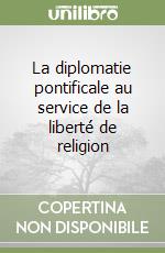 La diplomatie pontificale au service de la liberté de religion