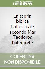 La teoria biblica battesimale secondo Mar Teodoros l'interprete