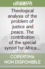 Theological analysis of the problem of justice and peace. The contribution of the special synod for Africa and the Church in Uganda (A) libro