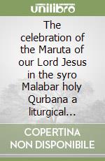 The celebration of the Maruta of our Lord Jesus in the syro Malabar holy Qurbana a liturgical theological study based on mar Theodore of Mopsuestia... libro